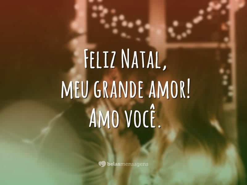 Feliz Natal, meu grande amor! Amo você.