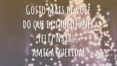 Gosto mais de você do que de chocotone. Feliz Natal, amiga querida!