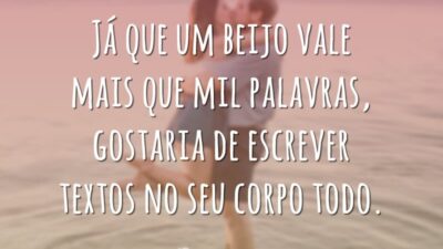 Já que um beijo vale mais que mil palavras, gostaria de escrever textos no seu corpo todo.