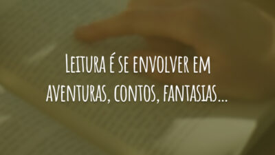 Leitura é se envolver em aventuras, contos, fantasias…