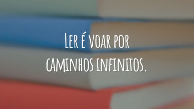 Ler é voar por caminhos infinitos.