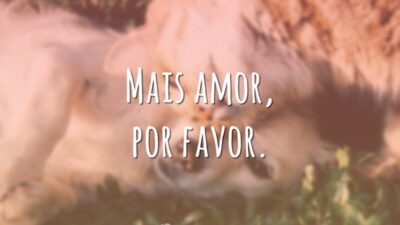 Mais amor, por favor.