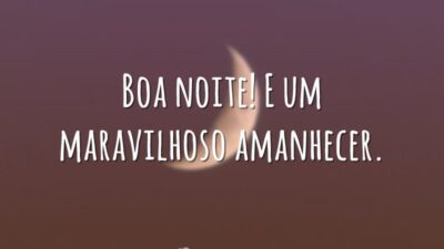 Boa noite! E um maravilhoso amanhecer.