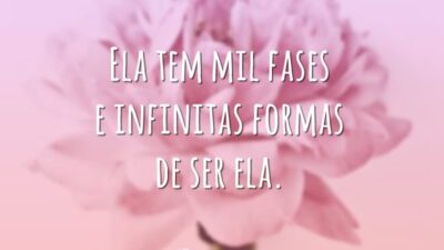 Ela tem mil fases e infinitas formas de ser ela.