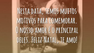 Nesta data, temos muitos motivos para comemorar. O nosso amor é o principal deles. Feliz Natal, te amo!