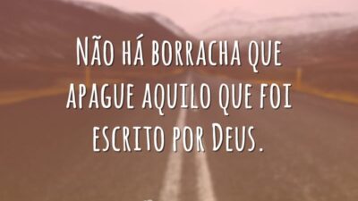 Não há borracha que apague aquilo que foi escrito por Deus.
