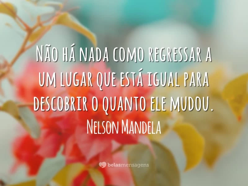 Não há nada como regressar a um lugar que está igual para descobrir o quanto ele mudou.