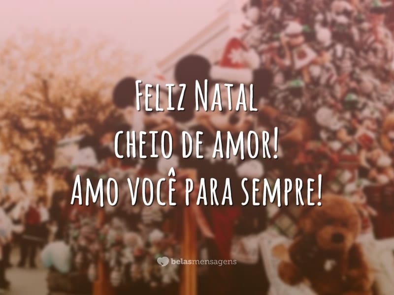 Feliz Natal cheio de amor! Amo você para sempre!