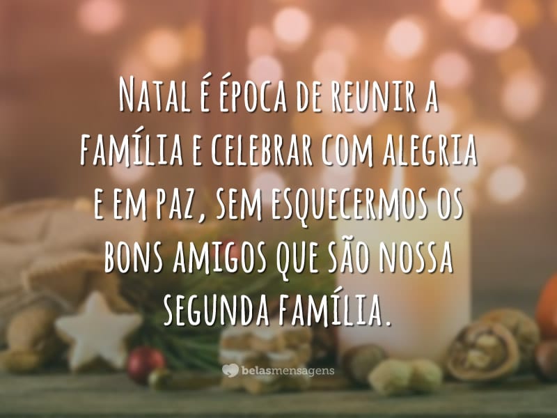 Natal é época de reunir a família e celebrar com alegria e em paz, sem esquecermos os bons amigos que são nossa segunda família.