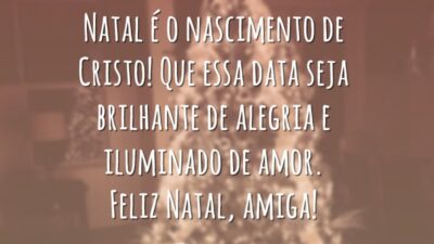 Natal é o nascimento de Cristo! Que essa data seja brilhante de alegria e iluminado de amor. Feliz Natal, amiga!
