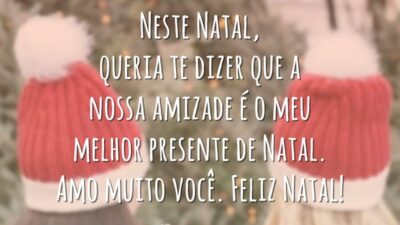 Neste Natal, queria te dizer que a nossa amizade é o meu melhor presente de Natal. Amo muito você. Feliz Natal!
