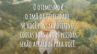 O otimismo é o imã da felicidade. Se você pensar positivo, coisas boas e boas pessoas serão atraídas para você.