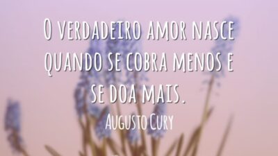 O verdadeiro amor nasce quando se cobra menos e se doa mais.