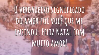 O verdadeiro significado do amor foi você que me ensinou. Feliz Natal com muito amor!