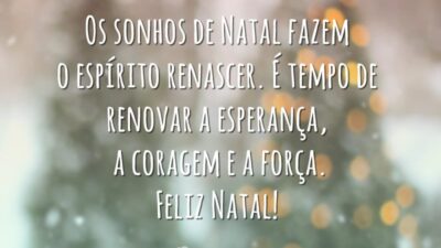Os sonhos de Natal fazem o espírito renascer. É tempo de renovar a esperança, a coragem e a força. Feliz Natal!
