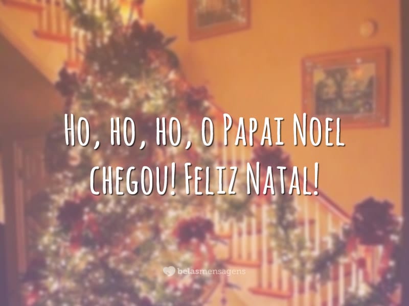 Ho, ho, ho, o Papai Noel chegou! Feliz Natal!