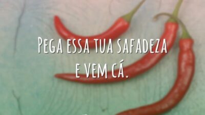 Pega essa tua safadeza e vem cá.
