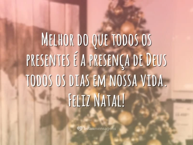 Melhor do que todos os presentes é a presença de Deus todos os dias em nossa vida. Feliz Natal!