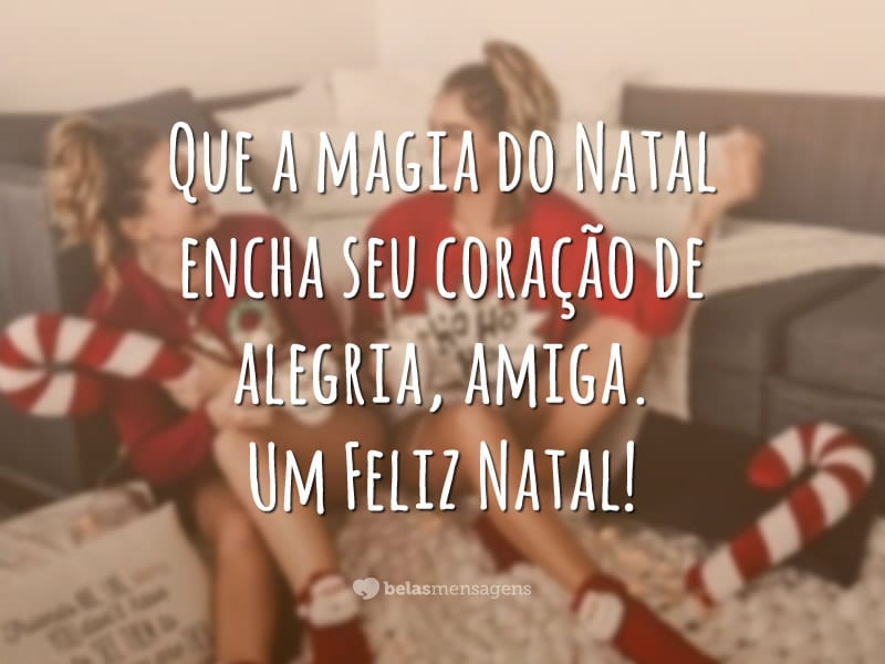 Que a magia do Natal encha seu coração de alegria, amiga. Um Feliz Natal!