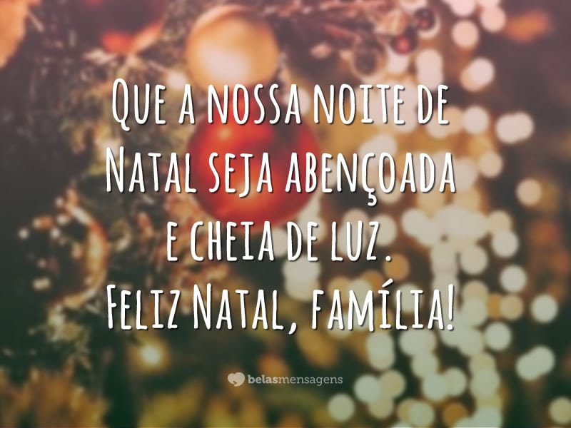 Que a nossa noite de Natal seja abençoada e cheia de luz. Feliz Natal, família!