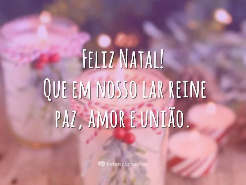 Feliz Natal! Que em nosso lar reine paz, amor e união.