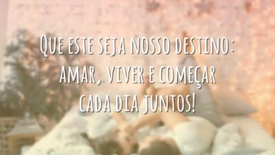 Que este seja nosso destino: amar, viver e começar cada dia juntos!