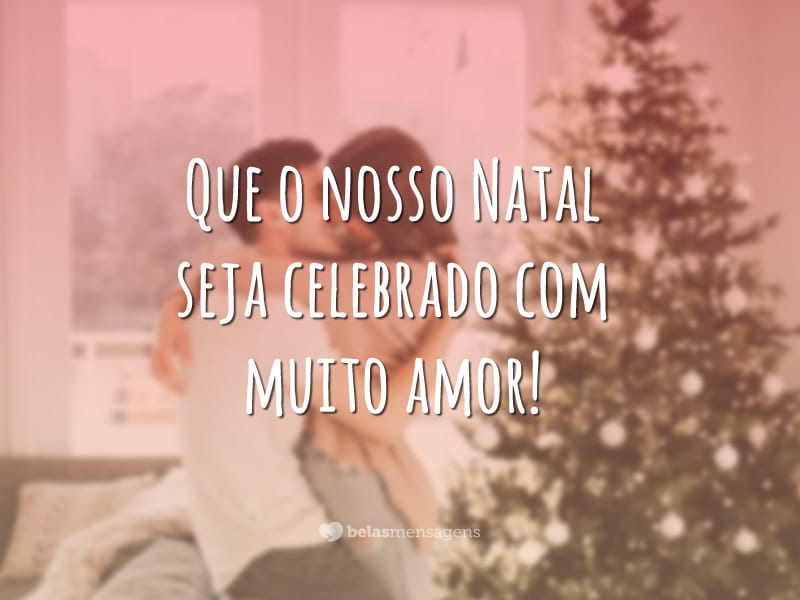 Que o nosso Natal seja celebrado com muito amor!