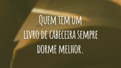 Quem tem um livro de cabeceira sempre dorme melhor.