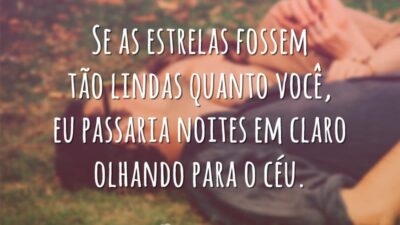 Se as estrelas fossem tão lindas quanto você, eu passaria noites em claro olhando para o céu.