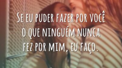 Se eu puder fazer por você o que ninguém nunca fez por mim, eu faço.