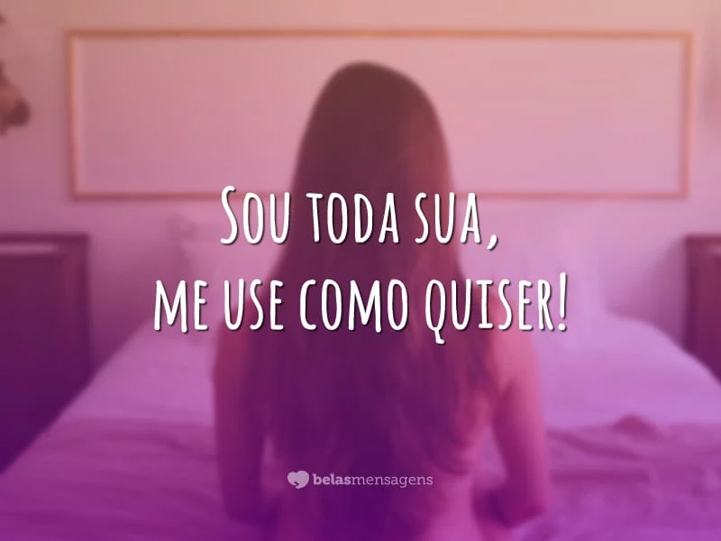 Sou toda sua, me use como quiser!