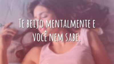 Te beijo mentalmente e você nem sabe.