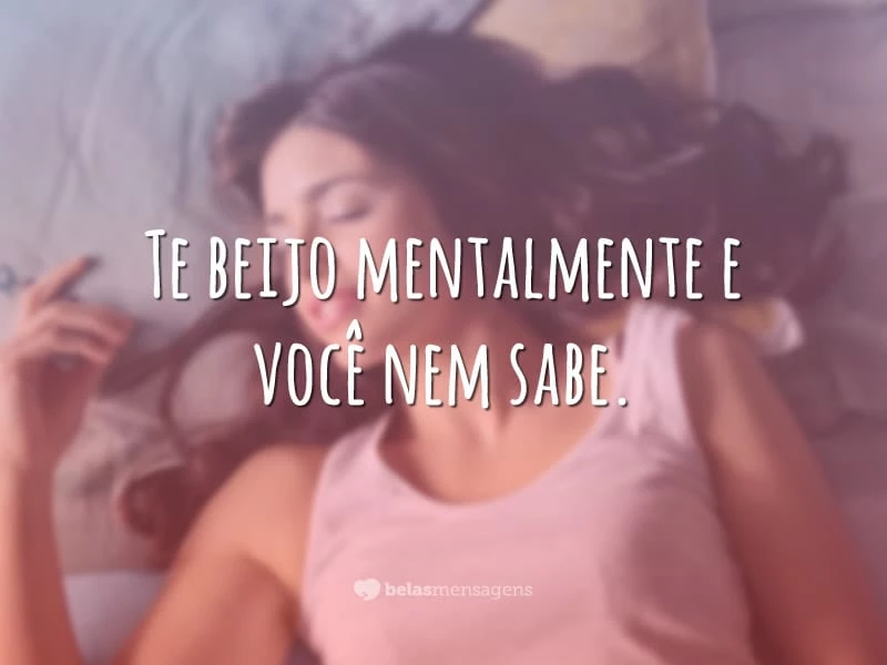 Te beijo mentalmente e você nem sabe.