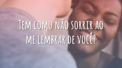 Tem como não sorrir ao me lembrar de você?