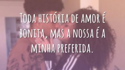 Toda história de amor é bonita, mas a nossa é a minha preferida.