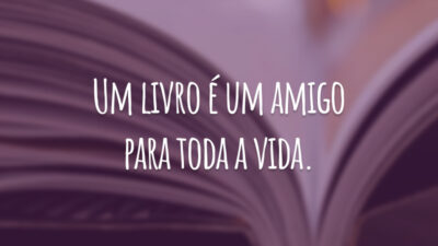 Um livro é um amigo para toda a vida.