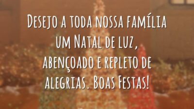 Desejo a toda nossa família um Natal de luz, abençoado e repleto de alegrias. Boas Festas!