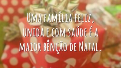 Uma família feliz, unida e com saúde é a maior bênção de Natal.