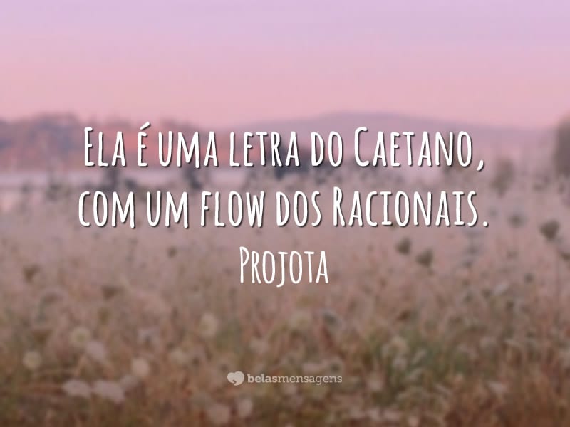 Ela é uma letra do Caetano, com um flow dos Racionais.