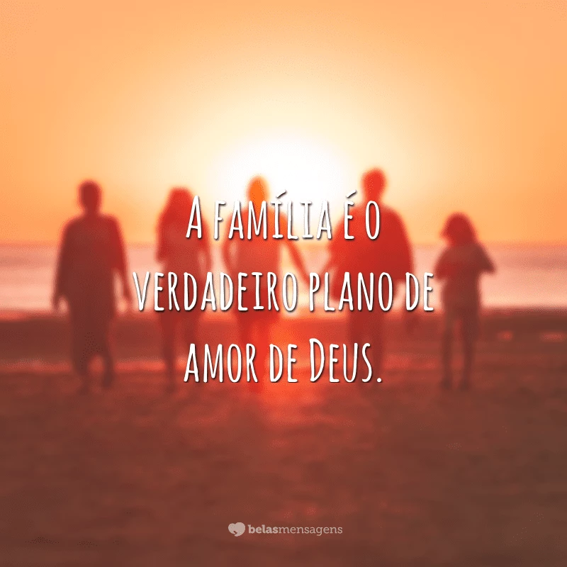 A família é o verdadeiro plano de amor de Deus.