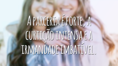 A parceria é forte, a curtição intensa e a irmandade imbatível.
