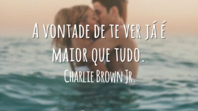 A vontade de te ver já é maior que tudo.
