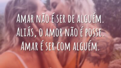 Amar não é ser de alguém. Aliás, o amor não é posse. Amar é ser com alguém.