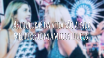 As loucuras da vida são ainda melhores com amigos loucos.