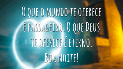 O que o mundo te oferece é passageiro. O que Deus te oferece é eterno. Boa noite!