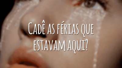 Cadê as férias que estavam aqui?