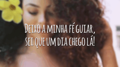 Deixo a minha fé guiar, sei que um dia chego lá!