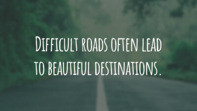 Difficult roads often lead to beautiful destinations. (Estradas difíceis geralmente levam a destinos bonitos.)