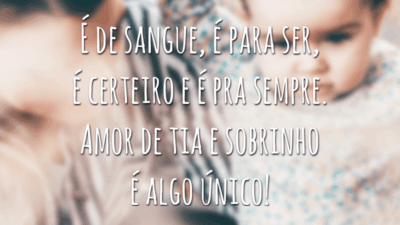 É de sangue, é para ser, é certeiro e é pra sempre. Amor de tia e sobrinho é algo único!