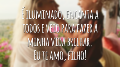 É iluminado, encanta a todos e veio para fazer a minha vida brilhar. Eu te amo, filho!